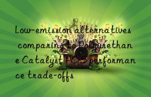 Low-emission alternatives comparing to Polyurethane Catalyst PC-5 performance trade-offs