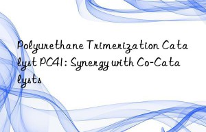 Polyurethane Trimerization Catalyst PC41: Synergy with Co-Catalysts