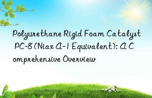 Polyurethane Rigid Foam Catalyst PC-8 (Niax A-1 Equivalent): A Comprehensive Overview