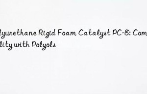 Polyurethane Rigid Foam Catalyst PC-8: Compatibility with Polyols