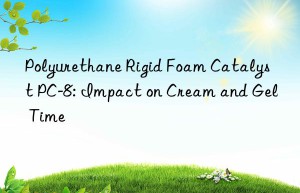Polyurethane Rigid Foam Catalyst PC-8: Impact on Cream and Gel Time