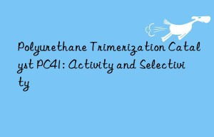 Polyurethane Trimerization Catalyst PC41: Activity and Selectivity