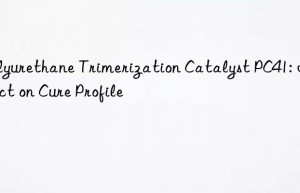 Polyurethane Trimerization Catalyst PC41: Impact on Cure Profile