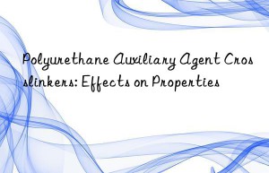 Polyurethane Auxiliary Agent Crosslinkers: Effects on Properties