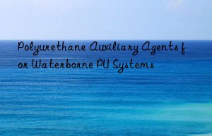 Polyurethane Auxiliary Agents for Waterborne PU Systems