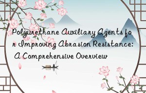 Polyurethane Auxiliary Agents for Improving Abrasion Resistance: A Comprehensive Overview