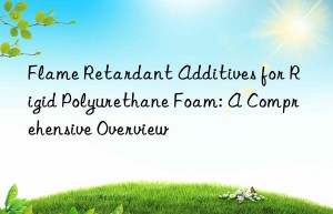 Flame Retardant Additives for Rigid Polyurethane Foam: A Comprehensive Overview