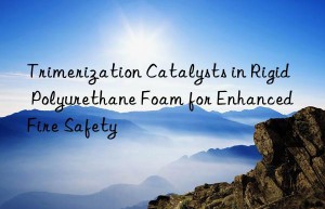 Trimerization Catalysts in Rigid Polyurethane Foam for Enhanced Fire Safety