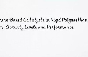 Amine-Based Catalysts in Rigid Polyurethane Foam: Activity Levels and Performance