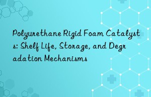 Polyurethane Rigid Foam Catalysts: Shelf Life, Storage, and Degradation Mechanisms