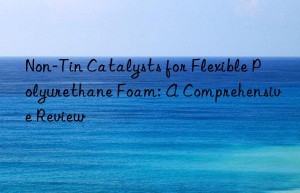 Non-Tin Catalysts for Flexible Polyurethane Foam: A Comprehensive Review