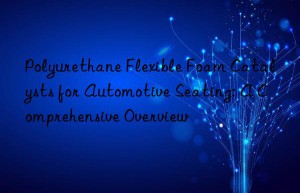 Polyurethane Flexible Foam Catalysts for Automotive Seating: A Comprehensive Overview