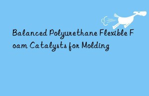 Balanced Polyurethane Flexible Foam Catalysts for Molding