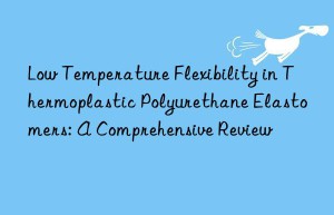 Low Temperature Flexibility in Thermoplastic Polyurethane Elastomers: A Comprehensive Review