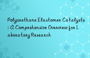 Polyurethane Elastomer Catalysts: A Comprehensive Overview for Laboratory Research