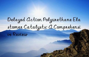 Delayed Action Polyurethane Elastomer Catalysts: A Comprehensive Review