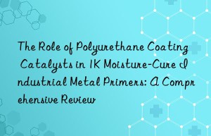 The Role of Polyurethane Coating Catalysts in 1K Moisture-Cure Industrial Metal Primers: A Comprehensive Review