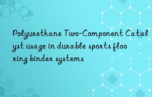 Polyurethane Two-Component Catalyst usage in durable sports flooring binder systems