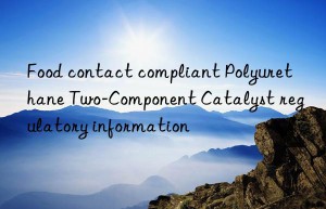Food contact compliant Polyurethane Two-Component Catalyst regulatory information