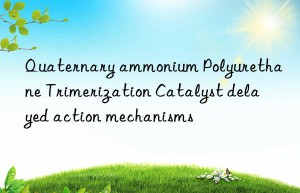 Quaternary ammonium Polyurethane Trimerization Catalyst delayed action mechanisms