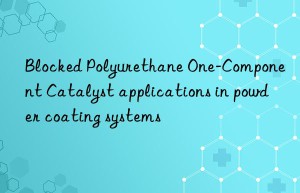 Blocked Polyurethane One-Component Catalyst applications in powder coating systems