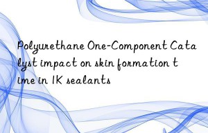 Polyurethane One-Component Catalyst impact on skin formation time in 1K sealants