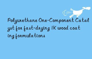 Polyurethane One-Component Catalyst for fast-drying 1K wood coating formulations