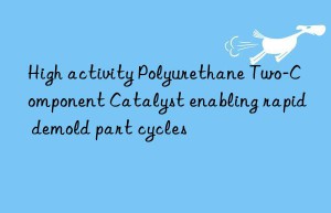 High activity Polyurethane Two-Component Catalyst enabling rapid demold part cycles
