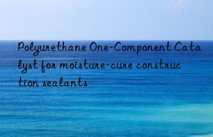 Polyurethane One-Component Catalyst for moisture-cure construction sealants