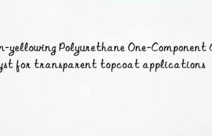Non-yellowing Polyurethane One-Component Catalyst for transparent topcoat applications
