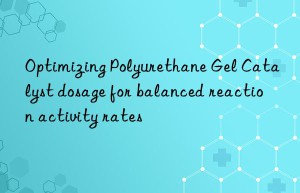 Optimizing Polyurethane Gel Catalyst dosage for balanced reaction activity rates