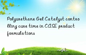 Polyurethane Gel Catalyst controlling cure time in CASE product formulations