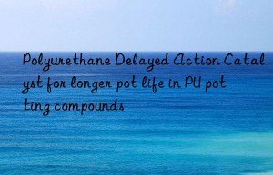 polyurethane delayed action catalyst for longer pot life in pu potting compounds