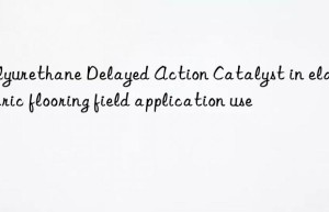 Polyurethane Delayed Action Catalyst in elastomeric flooring field application use