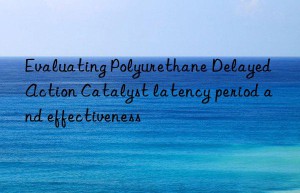 Evaluating Polyurethane Delayed Action Catalyst latency period and effectiveness