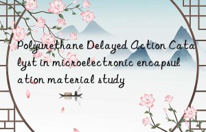 Polyurethane Delayed Action Catalyst in microelectronic encapsulation material study