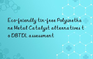 eco-friendly tin-free polyurethane metal catalyst alternatives to dbtdl assessment