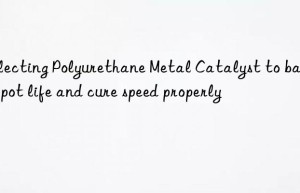 selecting polyurethane metal catalyst to balance pot life and cure speed properly