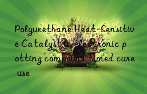 Polyurethane Heat-Sensitive Catalyst in electronic potting compound timed cure use