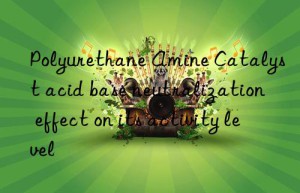 polyurethane amine catalyst acid base neutralization effect on its activity level