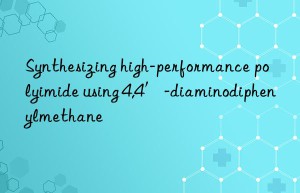 Synthesizing high-performance polyimide using 4,4′-diaminodiphenylmethane