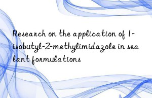 Research on the application of 1-isobutyl-2-methylimidazole in sealant formulations
