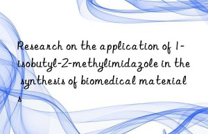 Research on the application of 1-isobutyl-2-methylimidazole in the synthesis of biomedical materials
