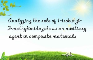 Analyzing the role of 1-isobutyl-2-methylimidazole as an auxiliary agent in composite materials