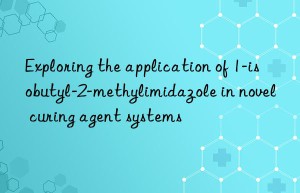 Exploring the application of 1-isobutyl-2-methylimidazole in novel curing agent systems