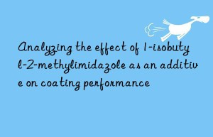 Analyzing the effect of 1-isobutyl-2-methylimidazole as an additive on coating performance