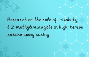 Research on the role of 1-isobutyl-2-methylimidazole in high-temperature epoxy curing