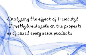 Analyzing the effect of 1-isobutyl-2-methylimidazole on the properties of cured epoxy resin products