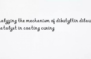 analyzing the mechanism of dibutyltin dilaurate catalyst in coating curing