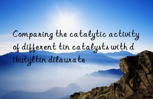 comparing the catalytic activity of different tin catalysts with dibutyltin dilaurate